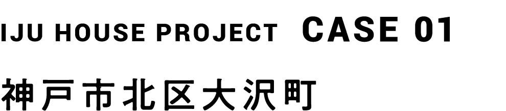 IJU HOUSE PROJECT CASE 01 神戸市北区大沢町